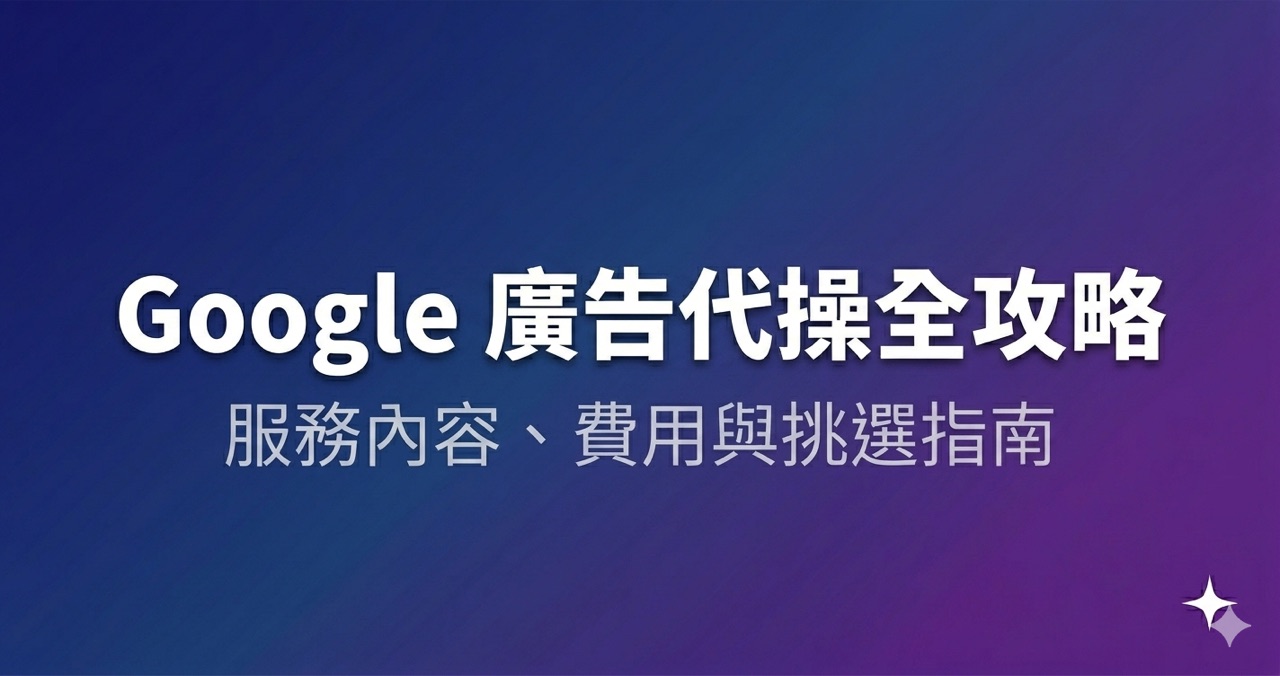 Google 廣告代操全攻略:服務內容、費用與挑選指南